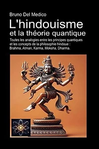 L'hindouisme et la théorie quantique: Toutes les analogies entre les principes quantiques et les concepts de la philosophie hindoue: Brahma, Atman, Karma, Moksha, Dharma.