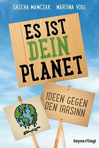 Es ist dein Planet: Ideen gegen den Irrsinn