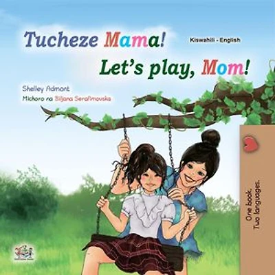 Let’s Play, Mom! Tucheze Mama!: Swahili English Bilingual Collection