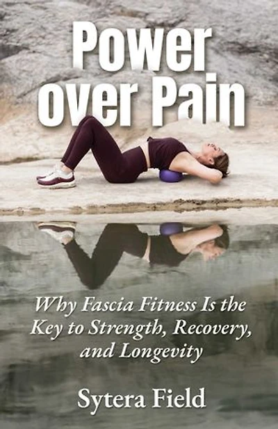 Power over Pain: Why Fascia Fitness Is the Key to Strength, Recovery, and Longevity