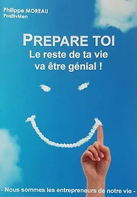 PRÉPARE-TOI, le reste de ta vie va être génial !: Nous sommes les entrepreneurs de notre vie