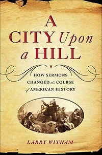 a City Upon Hill: How Sermons Changed the Course of American History