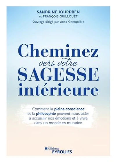 Cheminez vers votre sagesse intérieure: comment la pleine conscience et philosophie peuvent nous aider à accueillir nos émotions vivre dans un monde en mutation