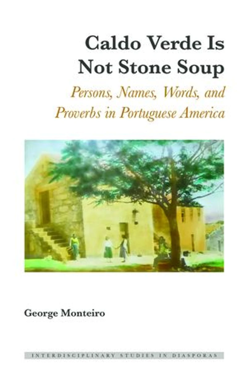 Caldo Verde Is Not Stone Soup: Persons, Names, Words, and Proverbs Portuguese America