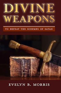 Divine Weapons: To Defeat the Schemes of Satan