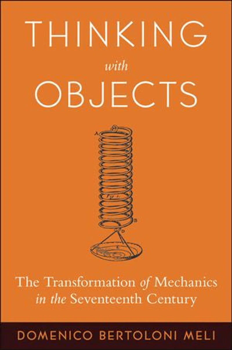 Thinking with Objects: the Transformation of Mechanics Seventeenth Century