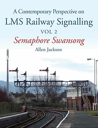 Contemporary Perspective on LMS Railway Signalling: Semaphore Swansong