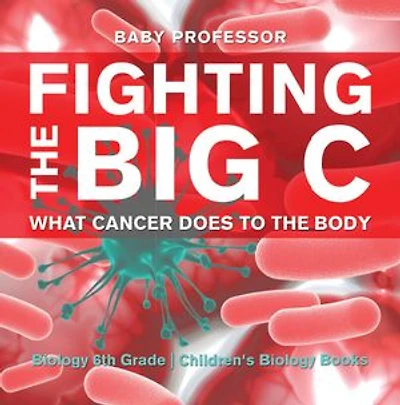Fighting the Big C : What Cancer Does to the Body - Biology 6th Grade | Children's Biology Books