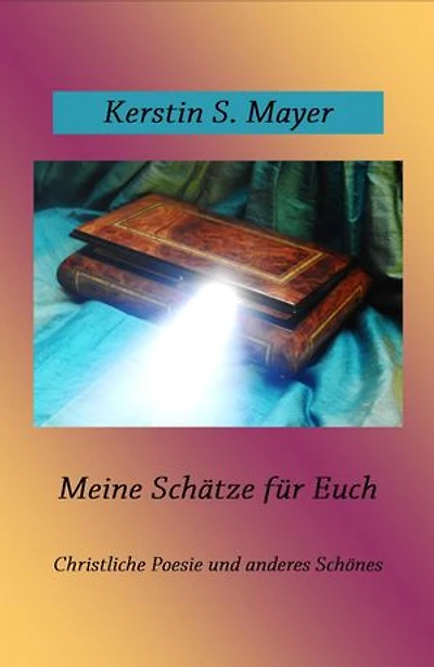 Meine Schätze für Euch: Christliche Poesie und anderes Schönes
