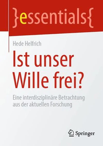 Ist unser Wille frei?: Eine interdisziplinäre Betrachtung aus der aktuellen Forschung