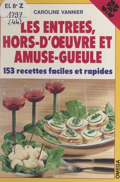 Les entrées, hors-d'œuvre et amuse-gueule: 153 recettes faciles et rapides