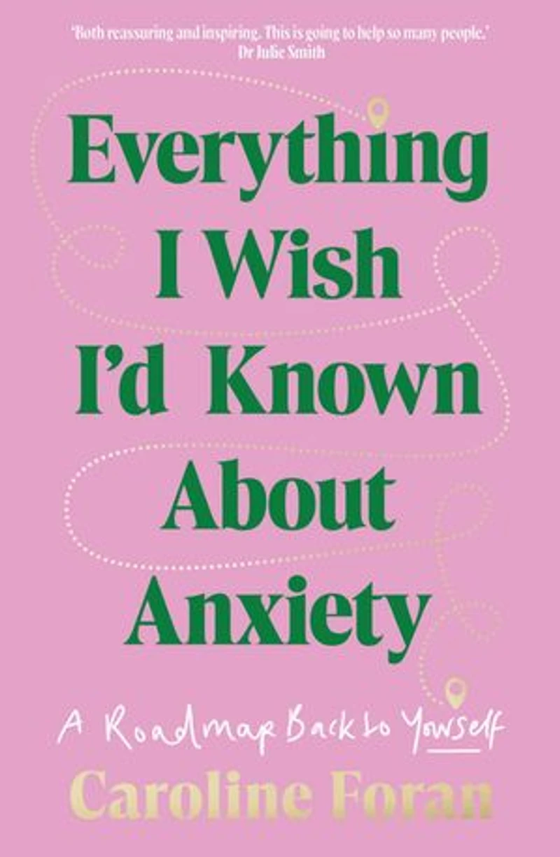 Everything I Wish I'd Known About Anxiety: A roadmap back to yourself