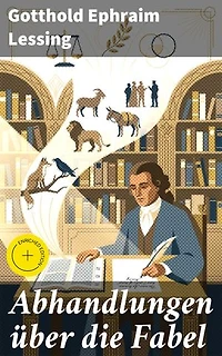 Abhandlungen über die Fabel: Bereicherte Ausgabe. Eine Reise durch die moralische Erzählkunst der Literaturtheorie