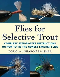 Flies for Selective Trout: Complete Step-by-Step Instructions on How to Tie the Newest Swisher