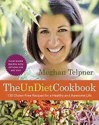 The UnDiet Cookbook: 130 Gluten-Free Recipes for A Healthy and Awesome Life: Plant-Based Meals with Options Any Diet: Cookbook