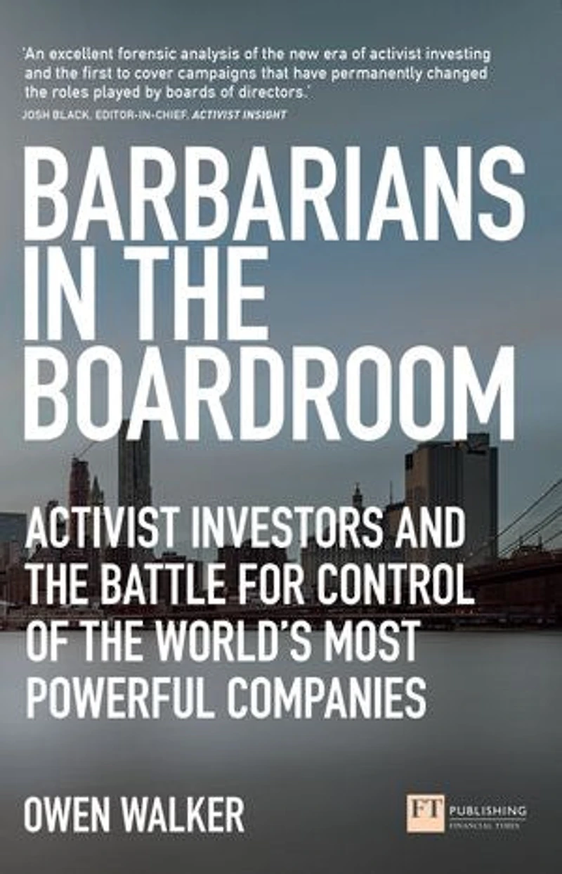 Barbarians The Boardroom: Activist Investors And Battle For Control Of World's Most Powerful Companies