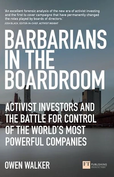 Barbarians The Boardroom: Activist Investors And Battle For Control Of World's Most Powerful Companies