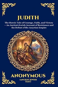 Judith: The Heroic Tale of Courage, Faith, and Victory - An Ancient Jewish Account of Resistance and the Defeat of the Assyrian Empire (Large Print Deluxe Edition For Easy Reading)