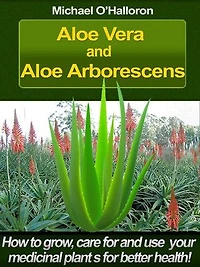 Aloe Vera and Aloe Arborescens: How to Grow, Care for and Use your Medicinal Plants for Better Health!: Organic Gardening's, #4