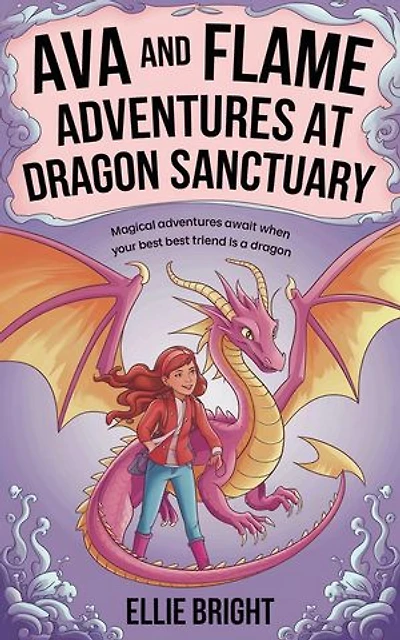 Ava and Flame: Adventures at Dragon Sanctuary:: Magical adventures await when your best friend is a dragon.