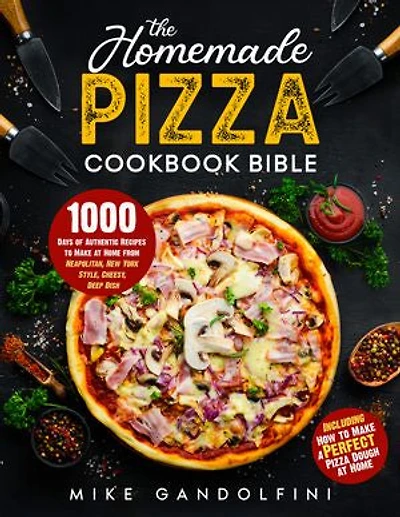 The Homemade Pizza Cookbook Bible: 1000 Days of Authentic Recipes to Make at Home from Neapolitan, New York Style, Cheesy, Deep Dish | Including How to Make Perfect Pizza Dough at Home