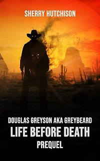 Douglas Greyson AKA Greybeard Life Before Death: Prequel