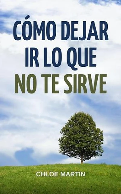 Cómo Dejar Ir Lo Que No Te Sirve: Emotional Help, #1