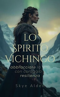 The Viking Spirit / Lo Spirito Vichingo: Embracing Life with Courage and Resilience / Abbracciare la Vita con Coraggio e Resilienza