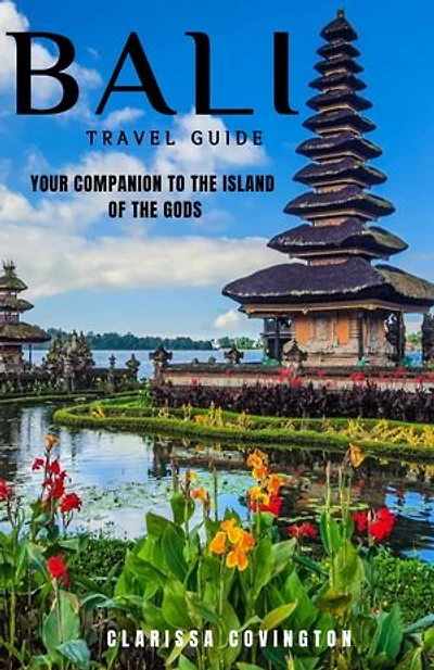 Bali Travel Guide: Your Companion To The Island Of The Gods