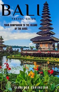 Bali Travel Guide: Your Companion To The Island Of The Gods