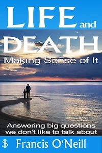 Life and Death - Making Sense of It: A Thought-provoking spiritual perspective on our lives