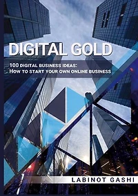 Digital Gold: 100 digital business ideas: How to start your own online business