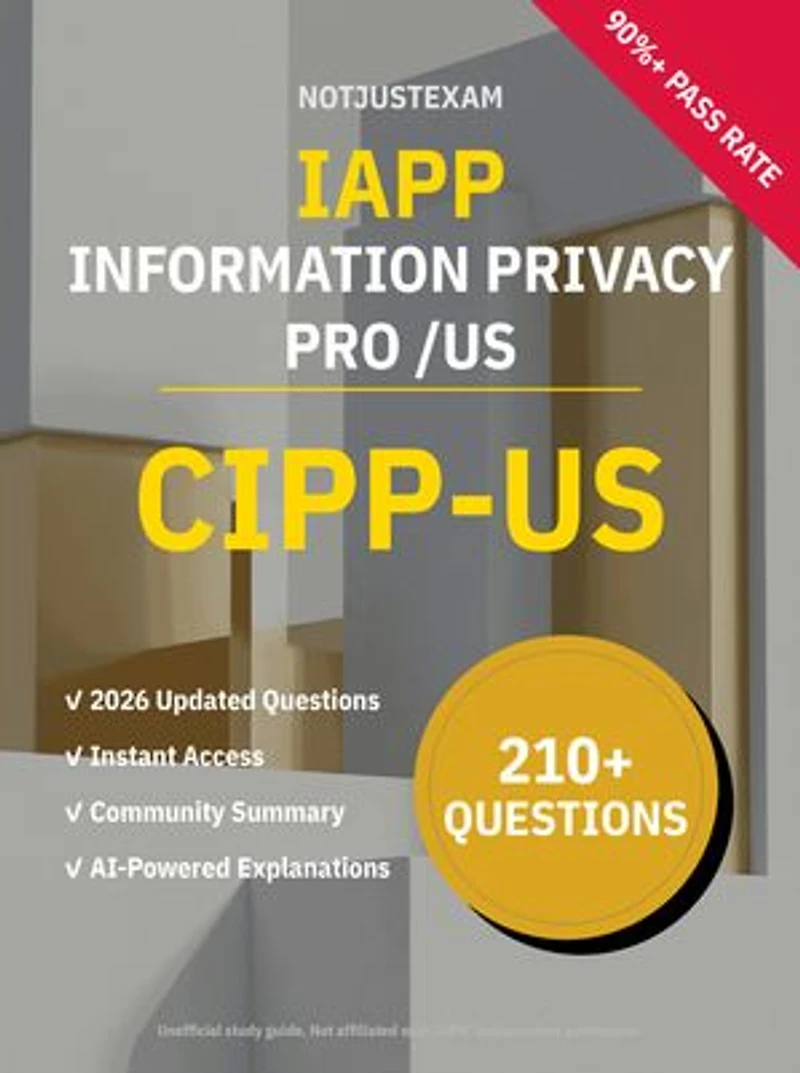 CIPP-US Information Privacy Pro /US 210+ Practice Questions | IAPP Study Guide: Unofficial Study Guide with Community Consensus & AI Explanations (2026 Edition)