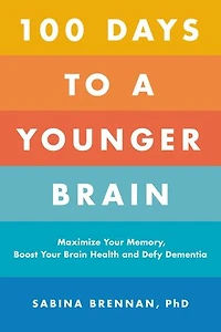 100 Days to a Younger Brain: Maximize Your Memory, Boost Brain Health, and Defy Dementia