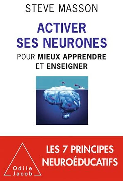 Activer ses neurones pour mieux apprendre et enseigner: les 7 principes neuroéducatifs