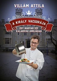 A király vacsorája: Egy magyar séf kalandjai Angliában
