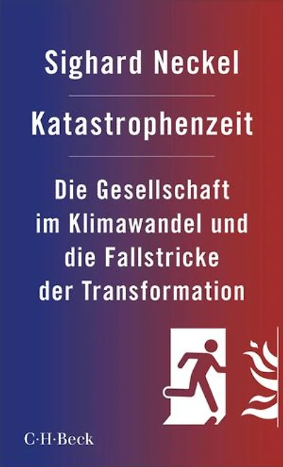 Katastrophenzeit: Die Gesellschaft im Klimawandel und die Fallstricke der Transformation