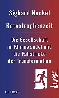 Katastrophenzeit: Die Gesellschaft im Klimawandel und die Fallstricke der Transformation