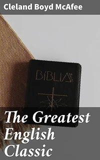 The Greatest English Classic: A Study of the King James Version of the Bible and Its Influence on Life and Literature