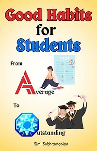 Good Habits for Students: From Average to Outstanding: Self Help