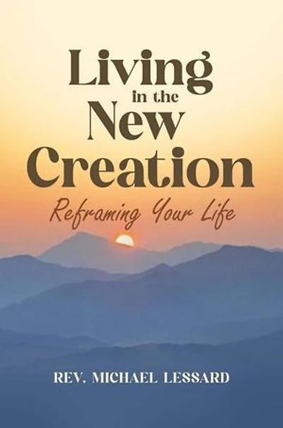 Living in the New Creation: Reframing Your Life
