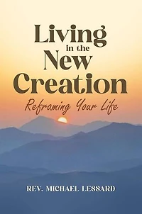 Living in the New Creation: Reframing Your Life