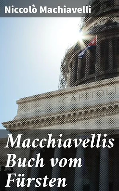 Macchiavellis Buch vom Fürsten: Ewige Macht und politisches Kalkül in einem Renaissance-Klassiker