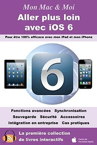 Aller plus loin avec iOS 6: Pour être 100% efficace avec mon iPad et mon iPhone