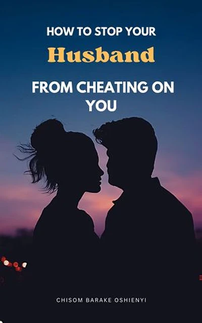 HOW TO STOP YOUR HUSBAND FROM CHEATING ON YOU
