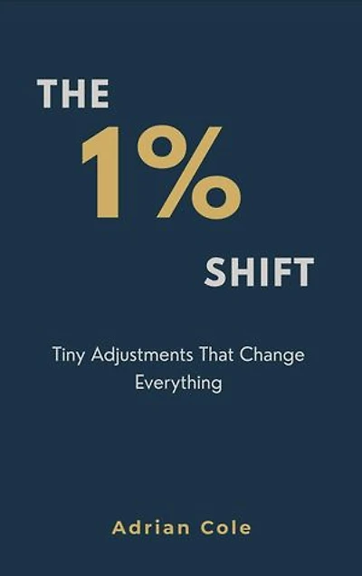 The 1% Shift: Tiny Adjustments That Change Everything