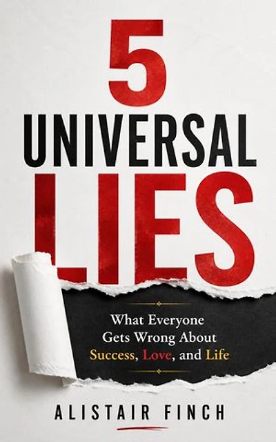 5 Universal Lies : What Everyone Gets Wrong About Success, Love, and Life