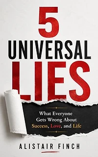 5 Universal Lies : What Everyone Gets Wrong About Success, Love, and Life