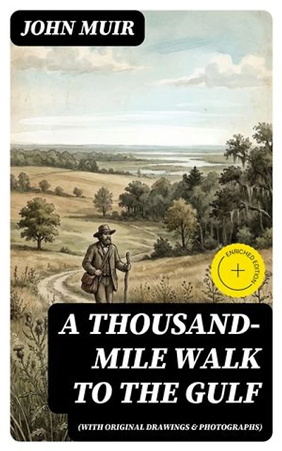 A Thousand-Mile Walk to the Gulf (With Original Drawings & Photographs): Enriched edition. Adventure Memoirs, Travel Sketches & Wilderness Studies