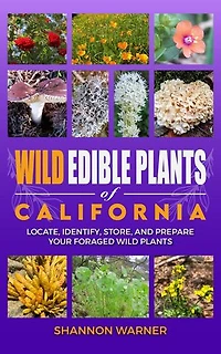 Wild Edible Plants of California: Locate, Identify, Store, and Prepare your Foraged Finds